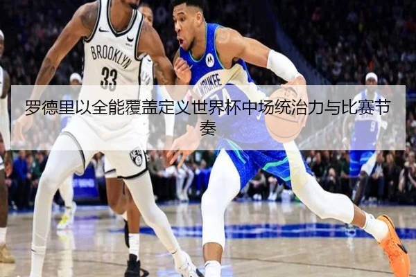 罗德里以全能覆盖定义世界杯中场统治力与比赛节奏