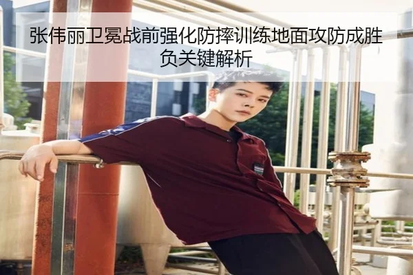 张伟丽卫冕战前强化防摔训练地面攻防成胜负关键解析